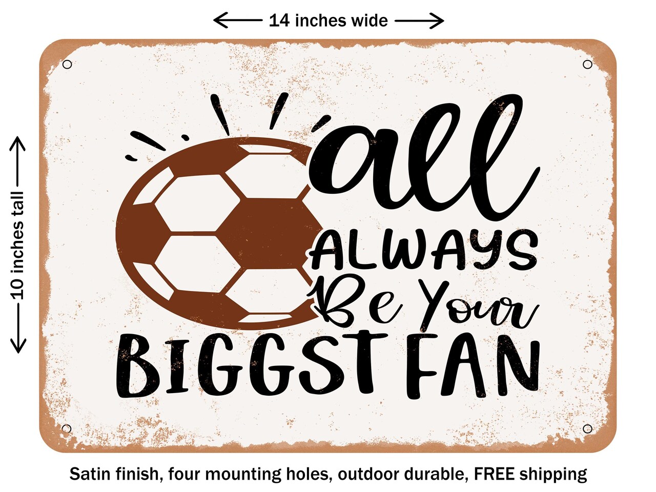 DECORATIVE METAL SIGN - All Always Be Your Biggest Fan - Vintage Rusty Look